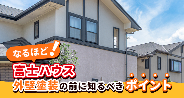 なるほど！納得！「富士ハウス」の外壁塗装【お役立ち情報】！！