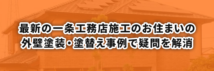 最新の一条工務店施工のお住まいの外壁塗装・塗替え事例で疑問を解消を