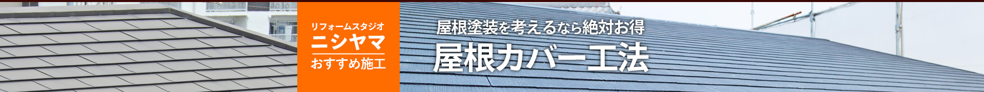 リフォームスタジオニシヤマおすすめ施工屋根塗装を考えるなら絶対お得屋根カバー工法